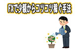 FXで少額からコツコツ稼ぐ手法
