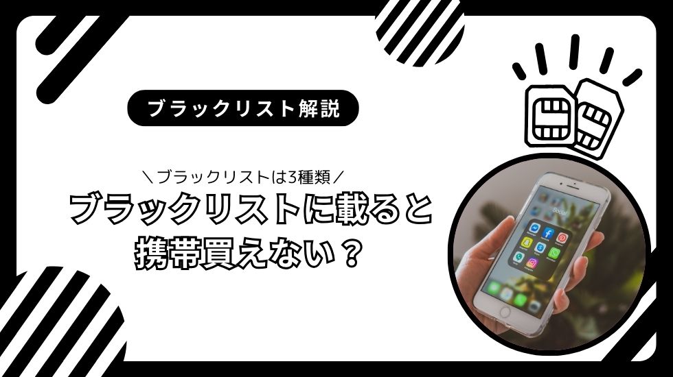 ブラックリストに載ると携帯買えないって本当？スマホに関する3種類のブラックリストの違いを解説
